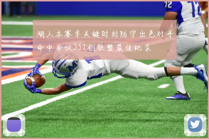 湖人本赛季关键时刻防守出色对手命中率仅351创联盟最佳纪录